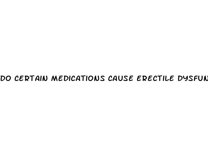 do certain medications cause erectile dysfunction