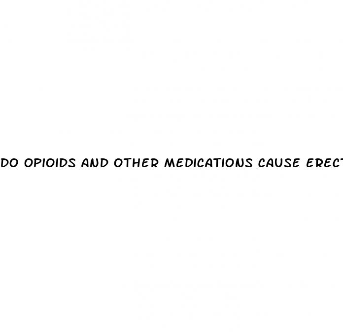 do opioids and other medications cause erectile dysfunction