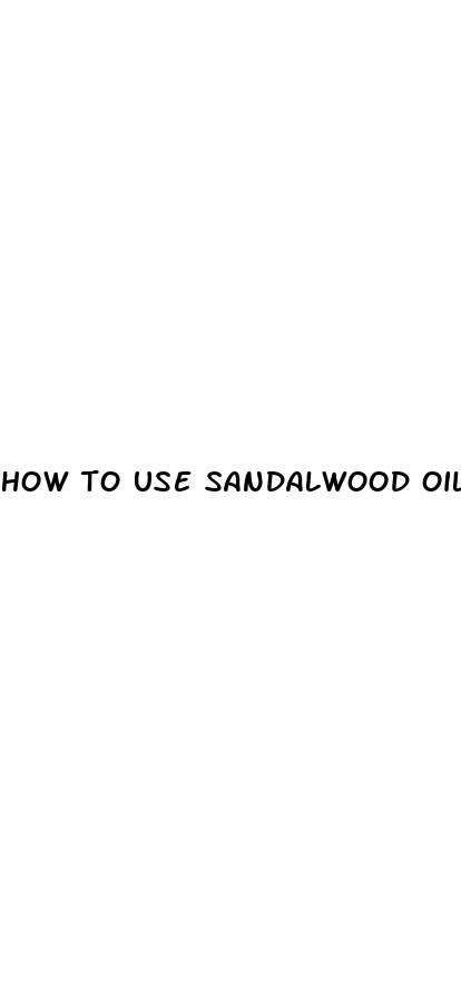 how to use sandalwood oil for erectile dysfunction