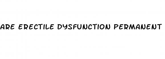 are erectile dysfunction permanent