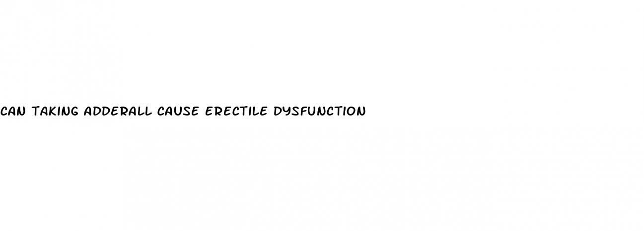 can taking adderall cause erectile dysfunction