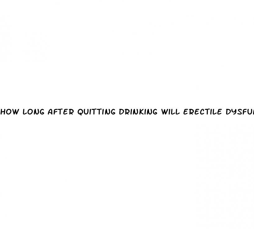 how long after quitting drinking will erectile dysfunction improve