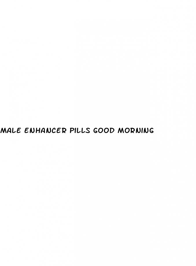 male enhancer pills good morning