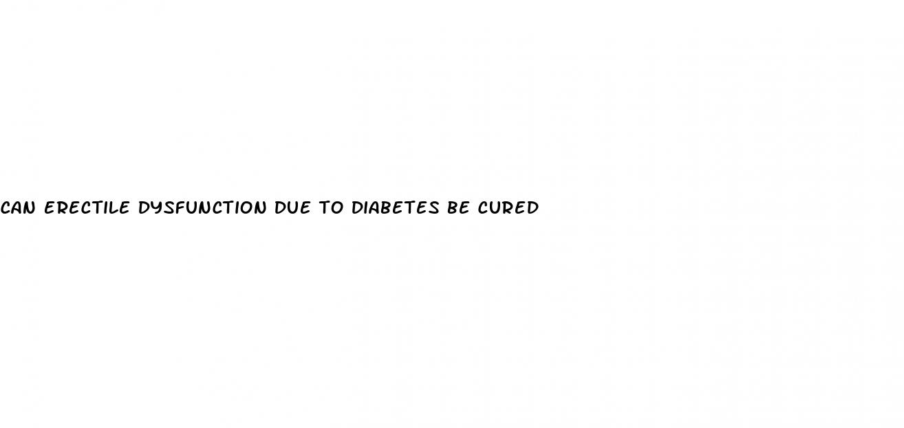 can erectile dysfunction due to diabetes be cured