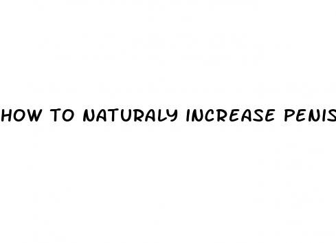 how to naturaly increase penis size