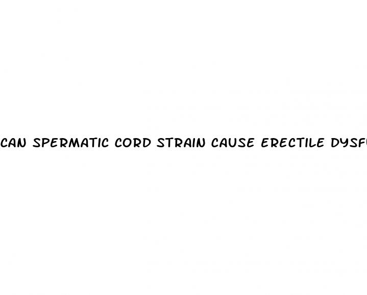 can spermatic cord strain cause erectile dysfunction