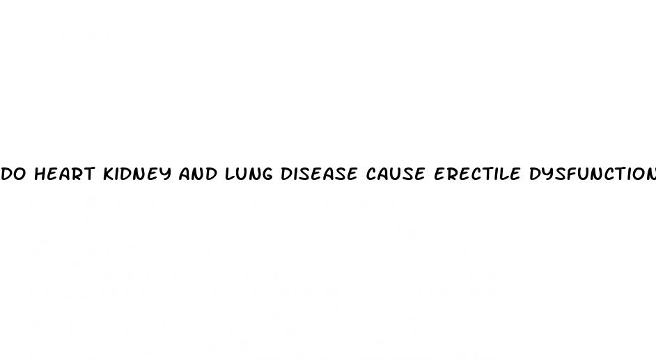 do heart kidney and lung disease cause erectile dysfunction