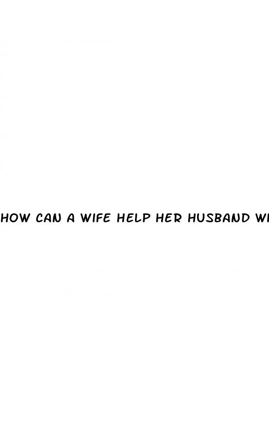 how can a wife help her husband with erectile dysfunction