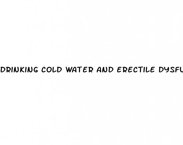 drinking cold water and erectile dysfunction