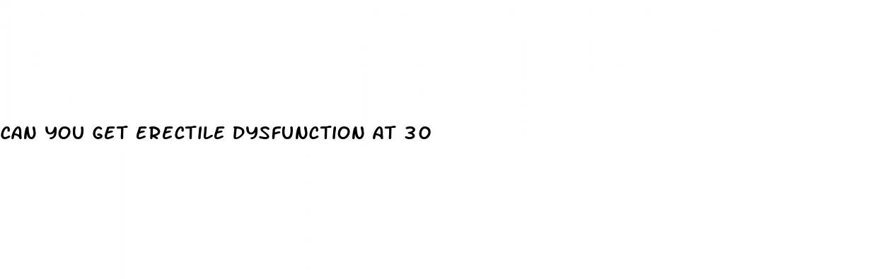 can you get erectile dysfunction at 30