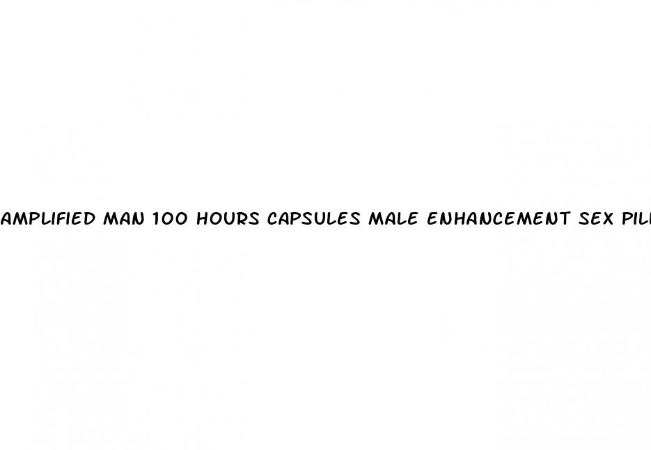 amplified man 100 hours capsules male enhancement sex pills