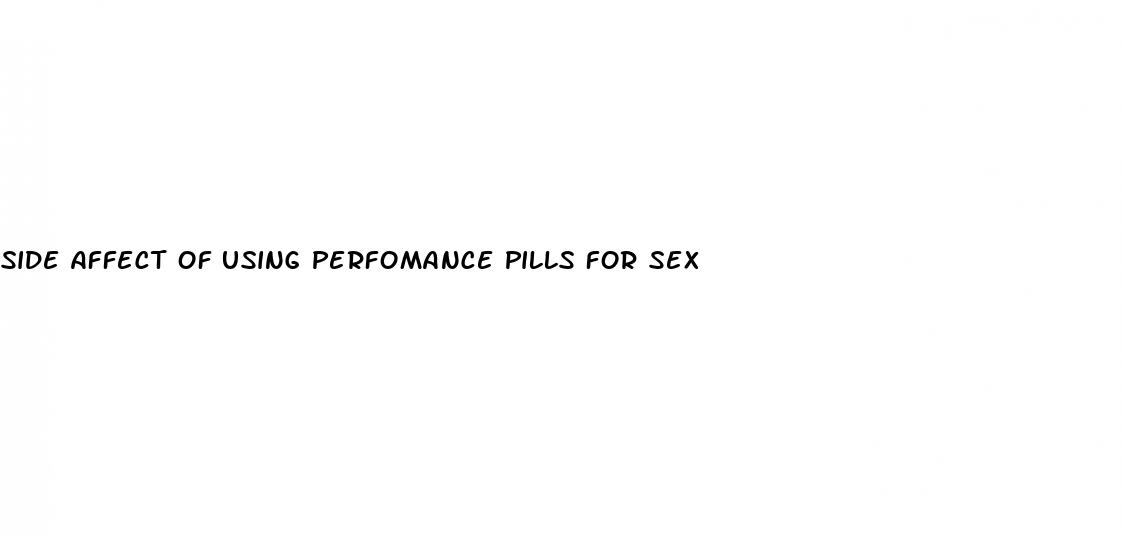 side affect of using perfomance pills for sex