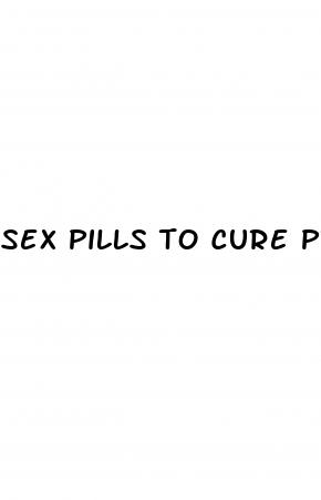 sex pills to cure premature ejaculation