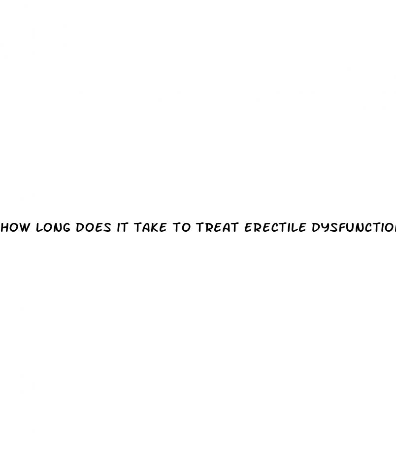 how long does it take to treat erectile dysfunction