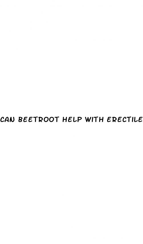 can beetroot help with erectile dysfunction