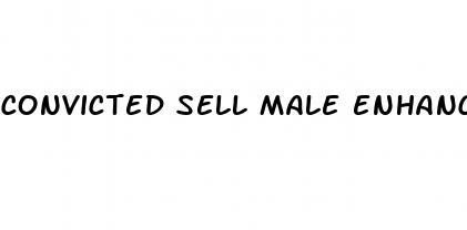 convicted sell male enhancement