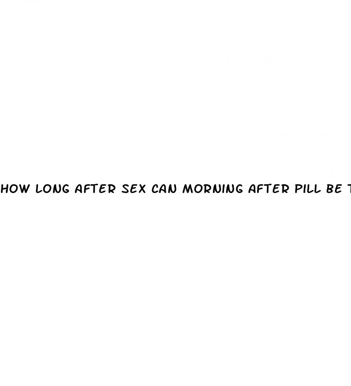 how long after sex can morning after pill be taken