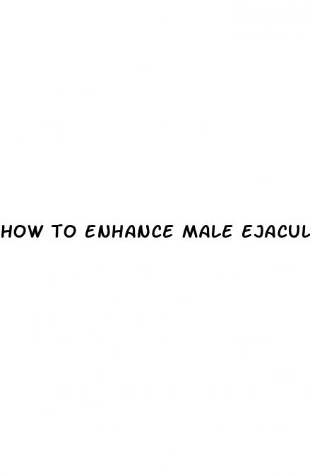 how to enhance male ejaculation