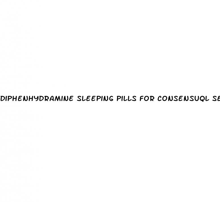 diphenhydramine sleeping pills for consensuql sex