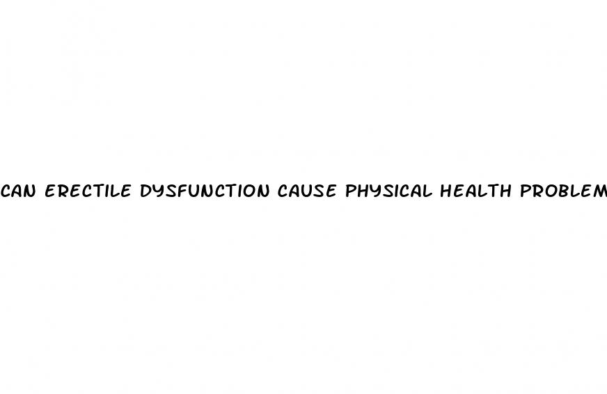 can erectile dysfunction cause physical health problems