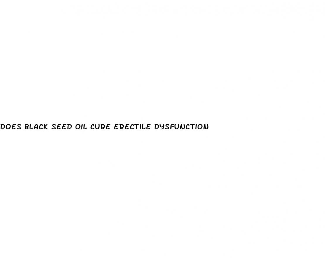 does black seed oil cure erectile dysfunction