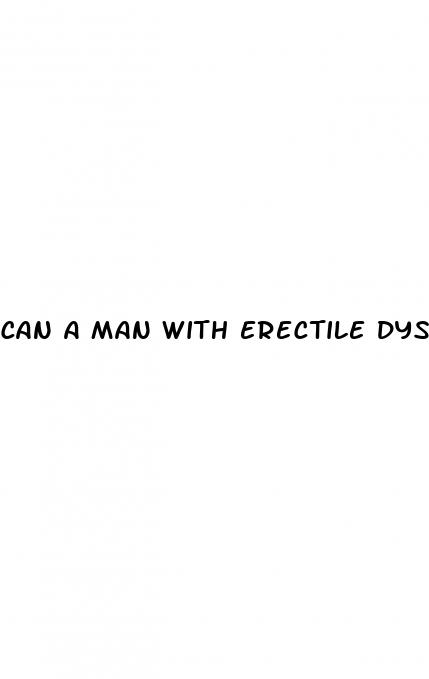 can a man with erectile dysfunction satisfy a woman