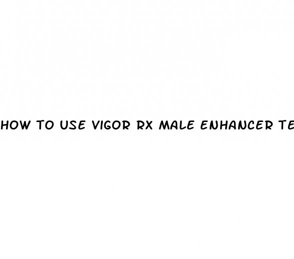 how to use vigor rx male enhancer terry bradshaw