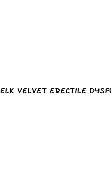 elk velvet erectile dysfunction