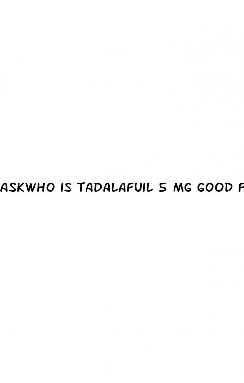 askwho is tadalafuil 5 mg good for erectile dysfunction