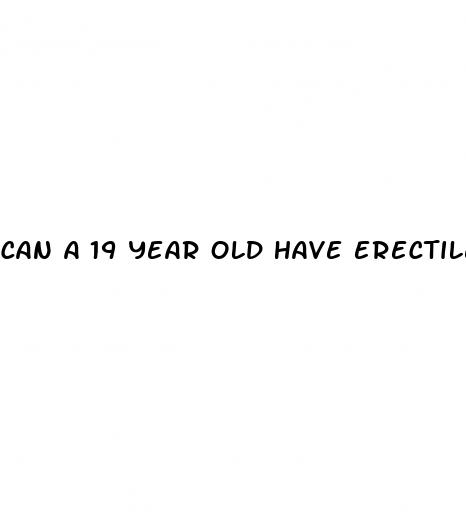 can a 19 year old have erectile dysfunction