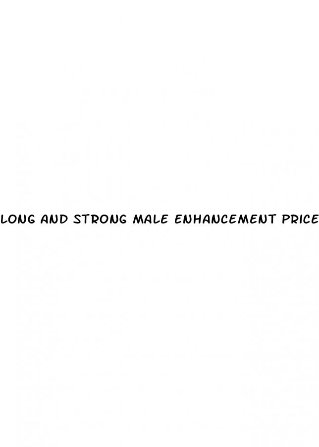 long and strong male enhancement price