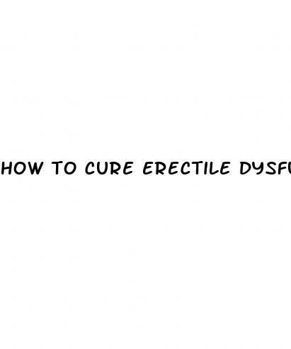 how to cure erectile dysfunction due to anxiety