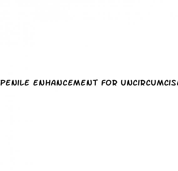 penile enhancement for uncircumcised male