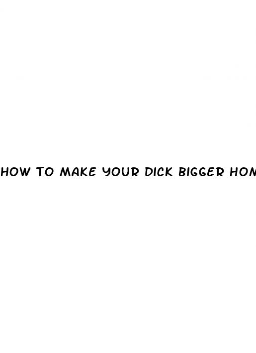 how to make your dick bigger home remedies