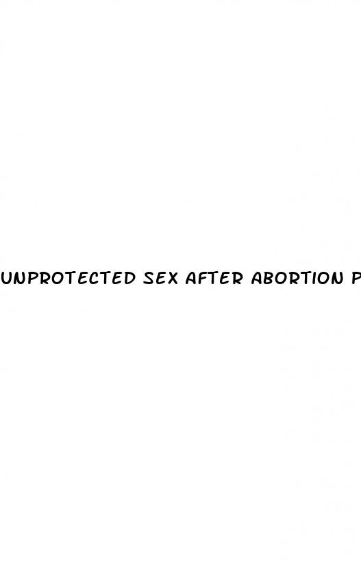 unprotected sex after abortion pill