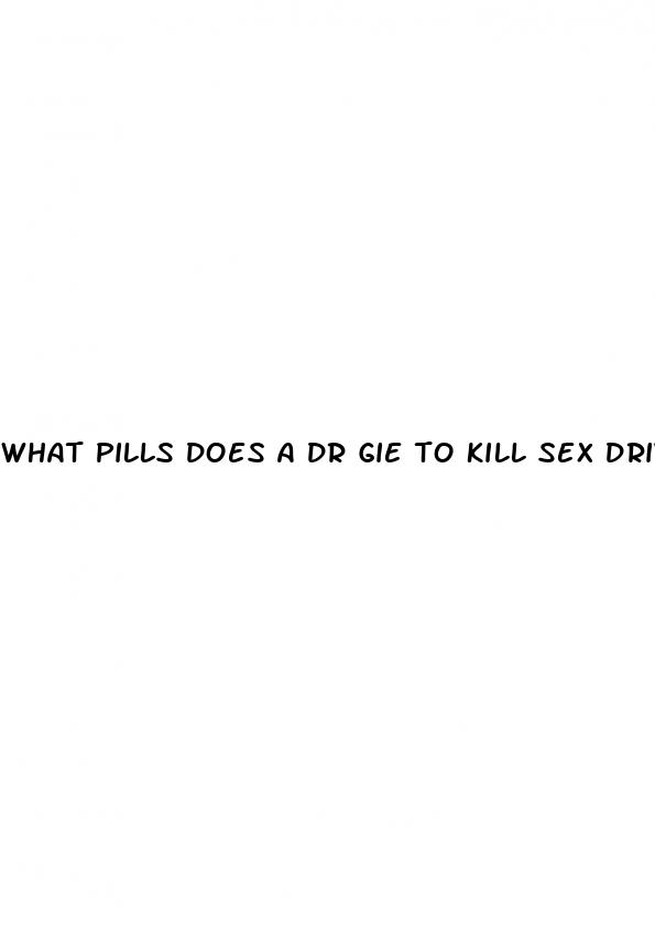 what pills does a dr gie to kill sex drive