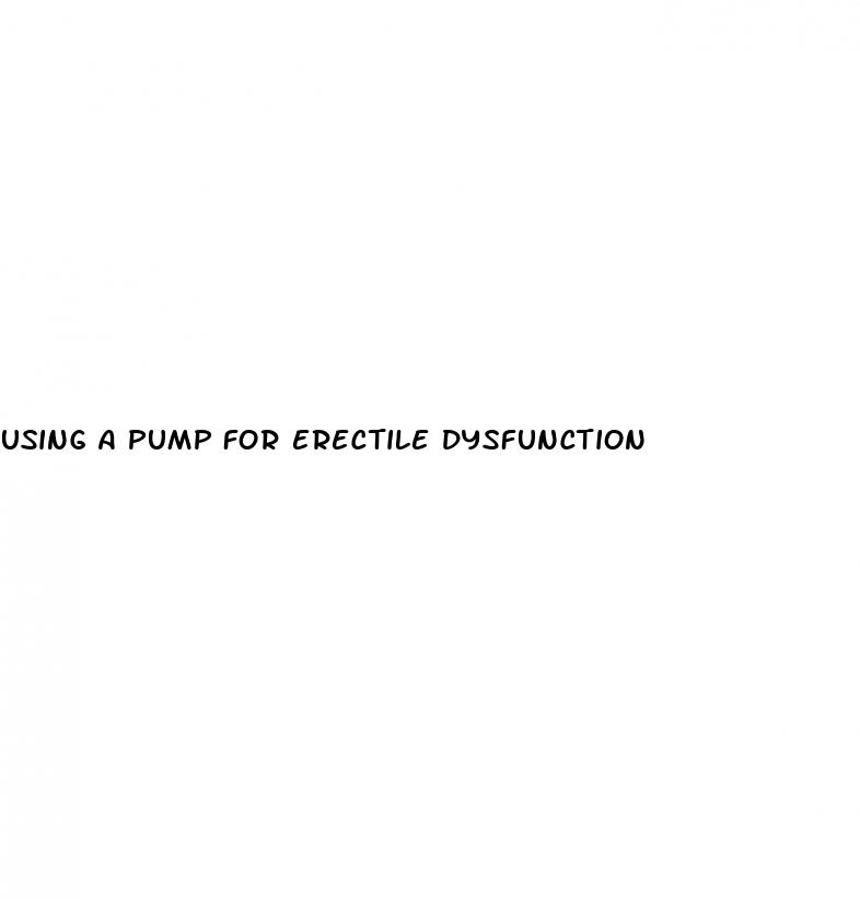 using a pump for erectile dysfunction