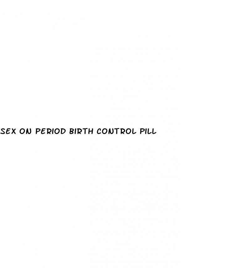 sex on period birth control pill