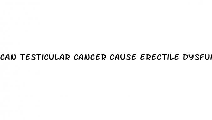 can testicular cancer cause erectile dysfunction