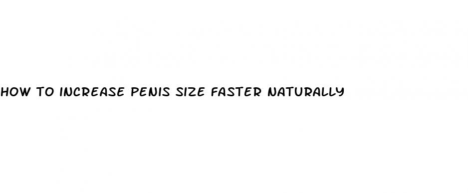 how to increase penis size faster naturally