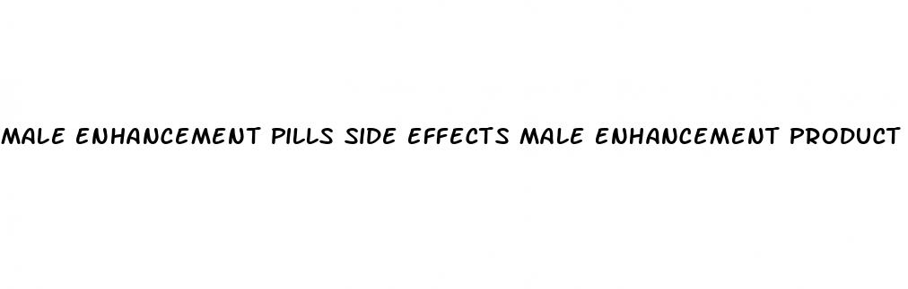 male enhancement pills side effects male enhancement product