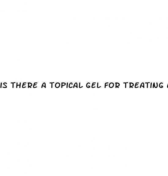 is there a topical gel for treating erectile dysfunction