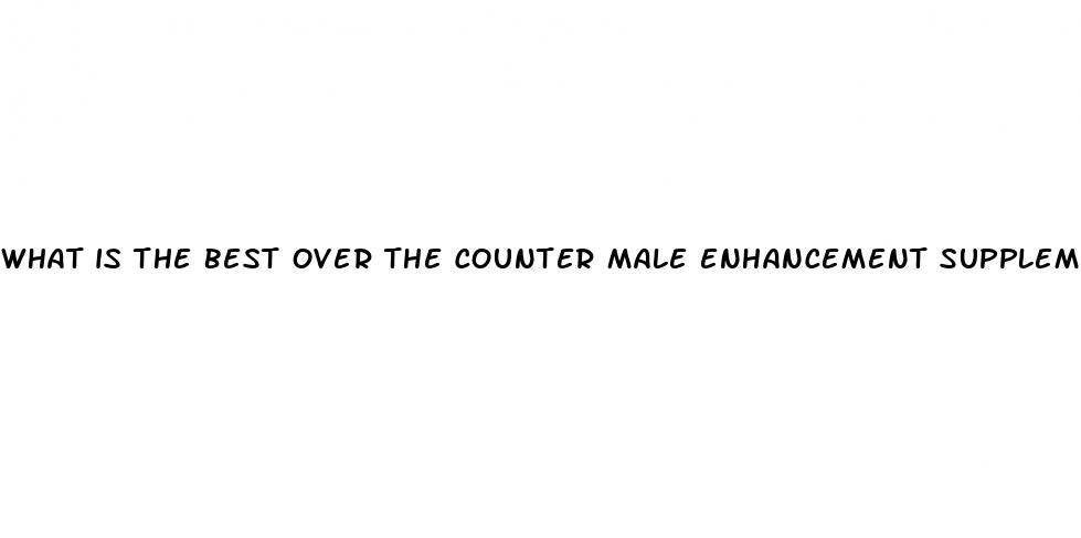 what is the best over the counter male enhancement supplements