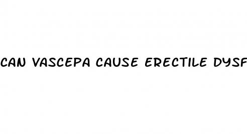 can vascepa cause erectile dysfunction