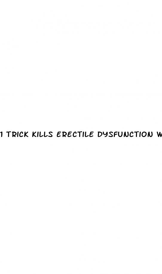 1 trick kills erectile dysfunction wives are speechless men do