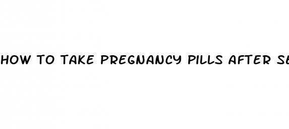 how to take pregnancy pills after sex