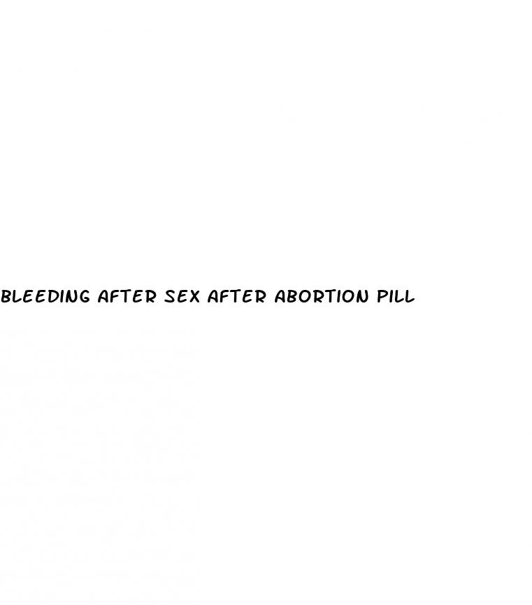 bleeding after sex after abortion pill