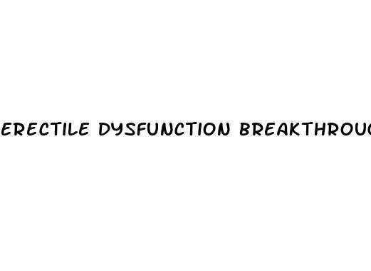 erectile dysfunction breakthrough