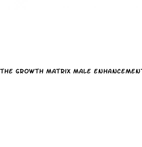 the growth matrix male enhancement reviews