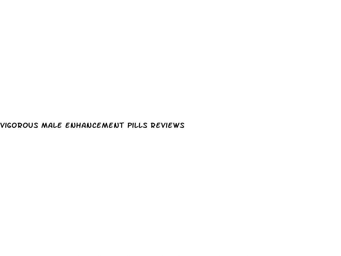 vigorous male enhancement pills reviews